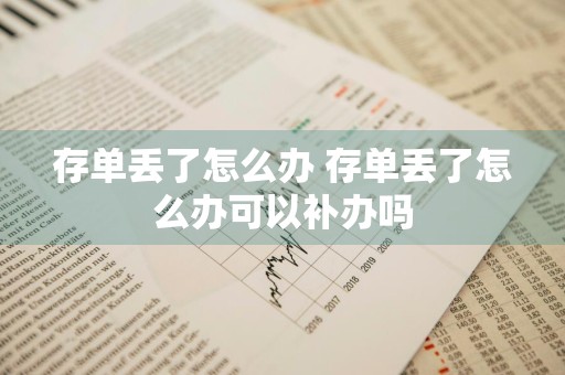 存单丢了怎么办 存单丢了怎么办可以补办吗