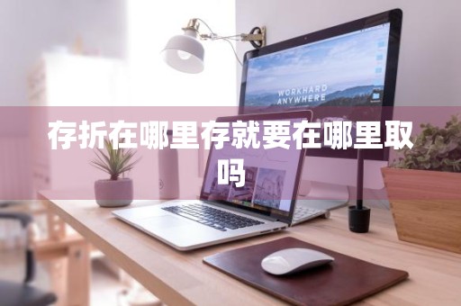 存折在哪里存就要在哪里取吗