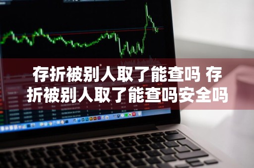 存折被别人取了能查吗 存折被别人取了能查吗安全吗