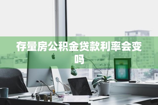 存量房公积金贷款利率会变吗