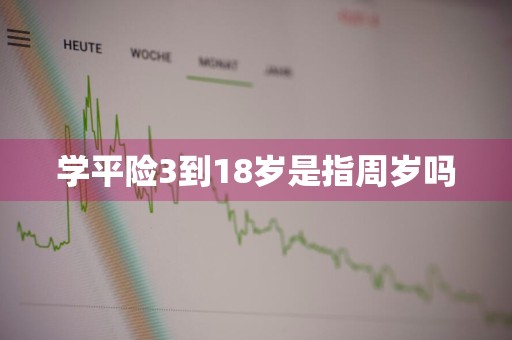学平险3到18岁是指周岁吗