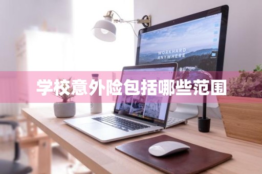 学校意外险包括哪些范围