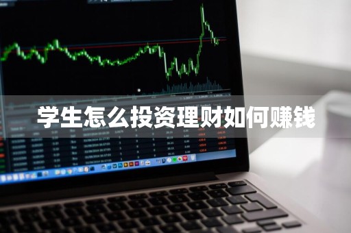 学生怎么投资理财如何赚钱