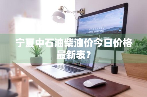 宁夏中石油柴油价今日价格最新表？