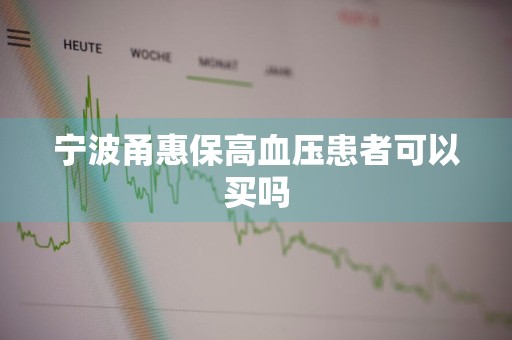 宁波甬惠保高血压患者可以买吗
