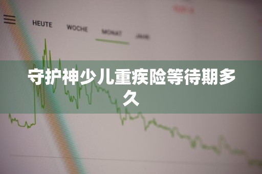 守护神少儿重疾险等待期多久