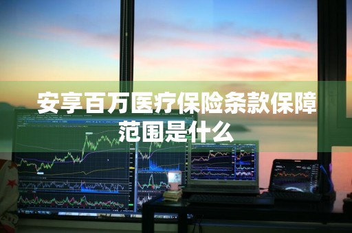 安享百万医疗保险条款保障范围是什么