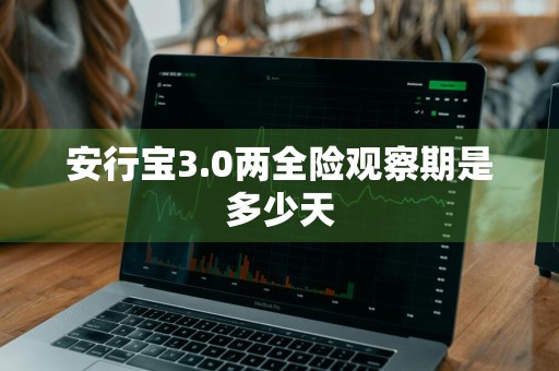 安行宝3.0两全险观察期是多少天