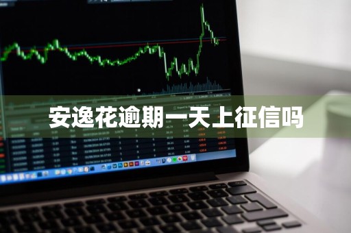 安逸花逾期一天上征信吗