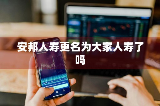 安邦人寿更名为大家人寿了吗