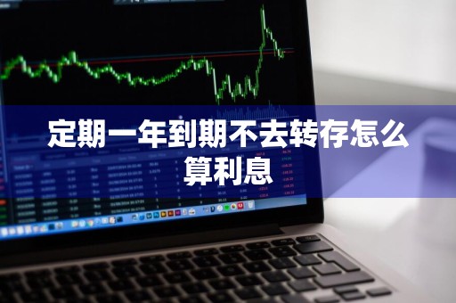 定期一年到期不去转存怎么算利息