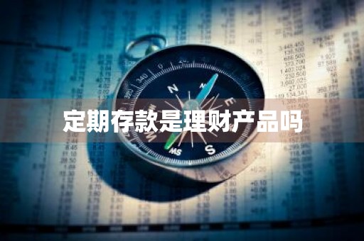 定期存款是理财产品吗