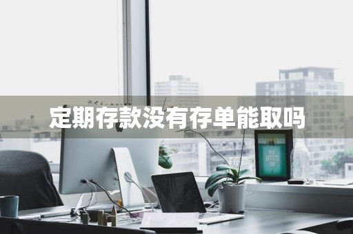 定期存款没有存单能取吗