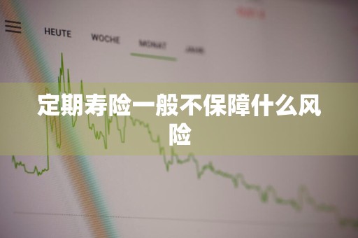定期寿险一般不保障什么风险