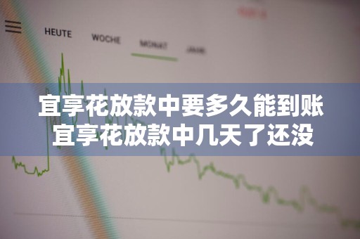 宜享花放款中要多久能到账 宜享花放款中几天了还没下款