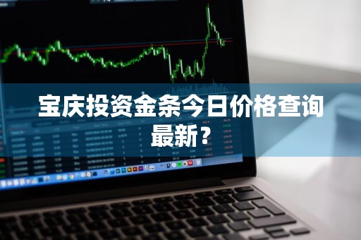 宝庆投资金条今日价格查询最新?