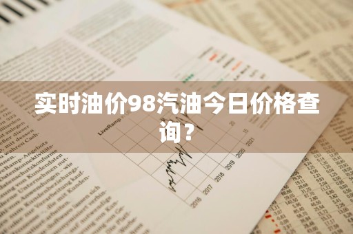 实时油价98汽油今日价格查询？