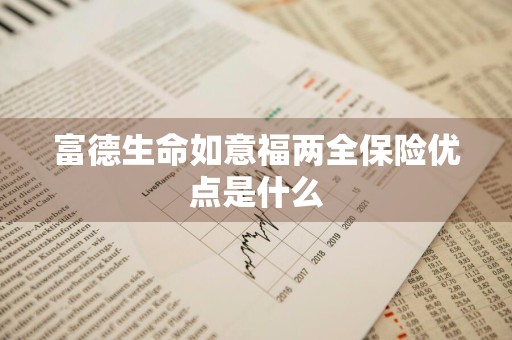 富德生命如意福两全保险优点是什么