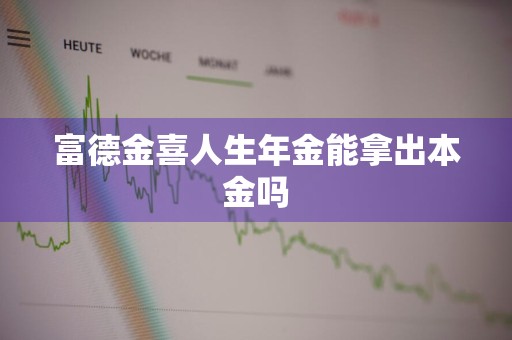 富德金喜人生年金能拿出本金吗