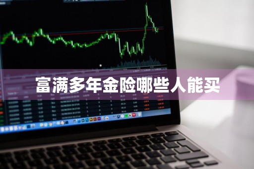 富满多年金险哪些人能买
