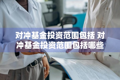 对冲基金投资范围包括 对冲基金投资范围包括哪些