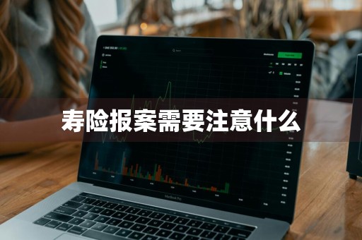 寿险报案需要注意什么