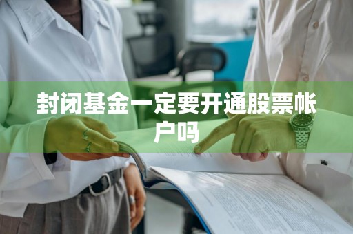 封闭基金一定要开通股票帐户吗