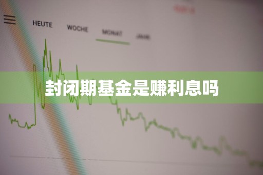 封闭期基金是赚利息吗