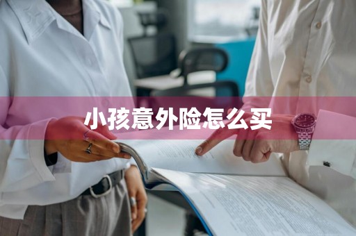 小孩意外险怎么买