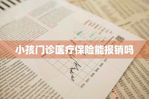 小孩门诊医疗保险能报销吗