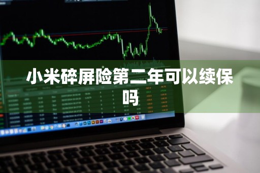 小米碎屏险第二年可以续保吗