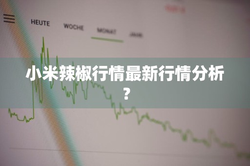 小米辣椒行情最新行情分析？