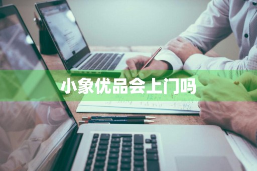 小象优品会上门吗