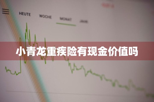 小青龙重疾险有现金价值吗