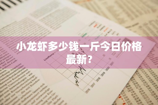 小龙虾多少钱一斤今日价格最新？