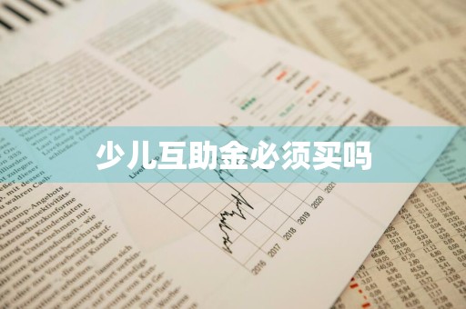 少儿互助金必须买吗