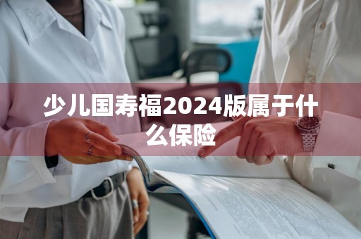 少儿国寿福2024版属于什么保险