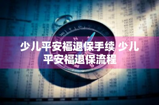 少儿平安福退保手续 少儿平安福退保流程