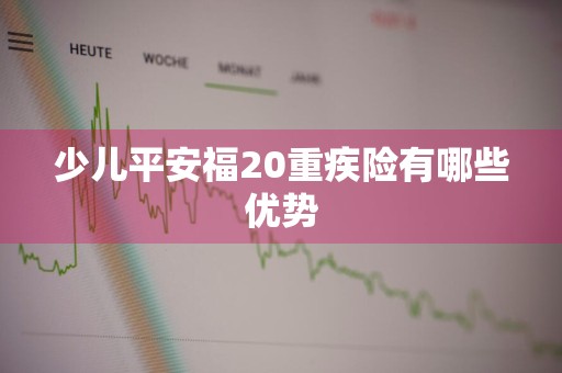 少儿平安福20重疾险有哪些优势