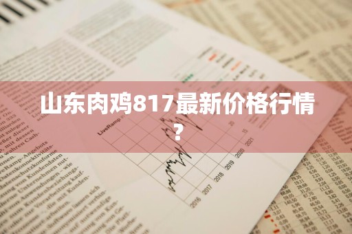 山东肉鸡817最新价格行情？