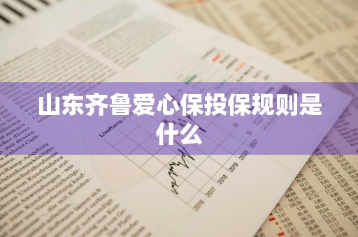 山东齐鲁爱心保投保规则是什么