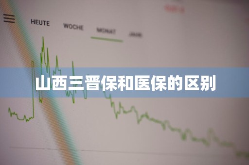 山西三晋保和医保的区别