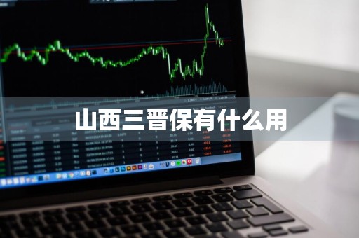 山西三晋保有什么用