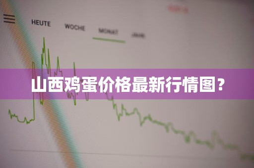 山西鸡蛋价格最新行情图？