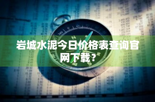 岩城水泥今日价格表查询官网下载？