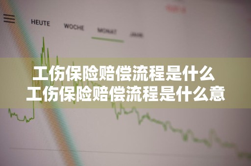工伤保险赔偿流程是什么 工伤保险赔偿流程是什么意思