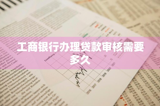 工商银行办理贷款审核需要多久