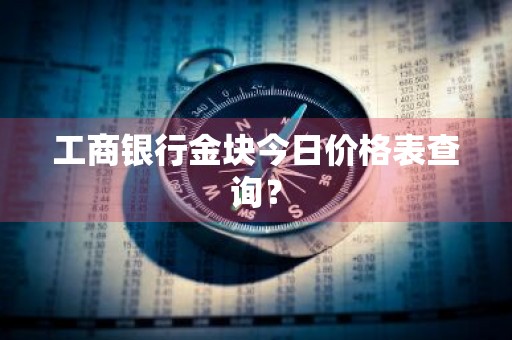 工商银行金块今日价格表查询？