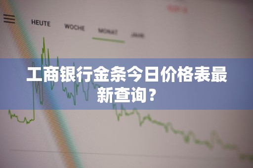 工商银行金条今日价格表最新查询？