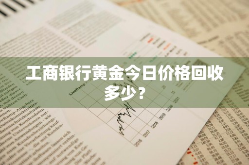 工商银行黄金今日价格回收多少？